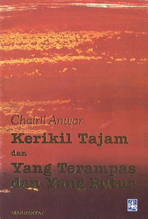 Kerikil Tajam dan Yang Terampas dan Yang Putus by Chairil Anwar