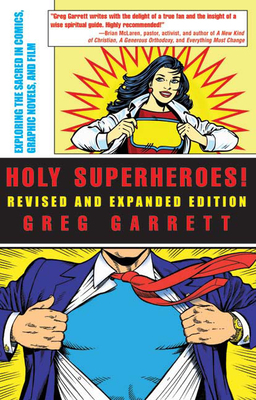 Holy Superheroes!: Exploring the Sacred in Comics, Graphic Novels, and Film (Revised, Expanded) by Greg Garrett