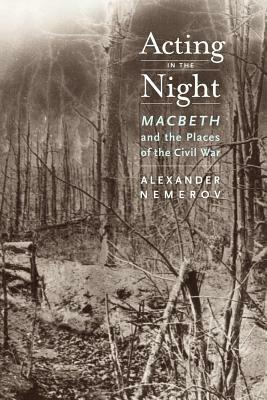 Acting in the Night: Macbeth and the Places of the Civil War by Alexander Nemerov