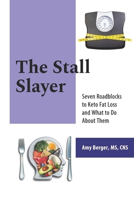 The Stall Slayer: Seven Roadblocks to Keto Fat Loss and What to Do About Them by Amy Berger