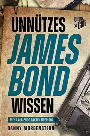 Unnützes James Bond Wissen: Mehr als 2500 Fakten über 007 by Danny Morgenstern
