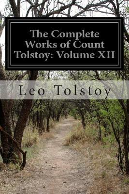 The Complete Works of Count Tolstoy: Volume XII by Leo Tolstoy