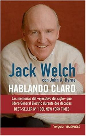 Hablando Claro by Jack Welch, John A. Byrne