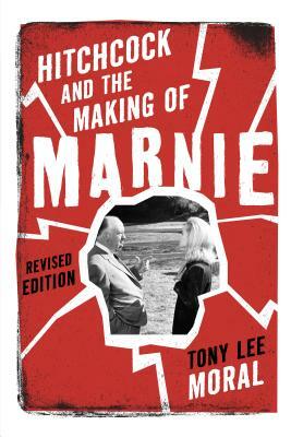 Hitchcock and the Making of Marnie, Revised Edition by Tony Lee Moral