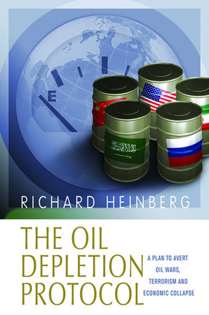 The Oil Depletion Protocol: A Plan to Avert Oil Wars, Terrorism and Economic Collapse by Richard Heinberg, Lady Colin Campbell
