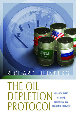 The Oil Depletion Protocol: A Plan to Avert Oil Wars, Terrorism and Economic Collapse by Lady Colin Campbell, Richard Heinberg