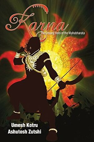 Karna The Unsung Hero of the Mahabharata by Umesh Kotru, Ashutosh Zutshi