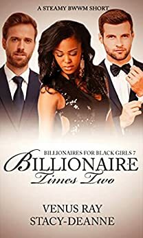 Billionaire Times Two: A Steamy BWWM Short by Venus Ray, Stacy-Deanne