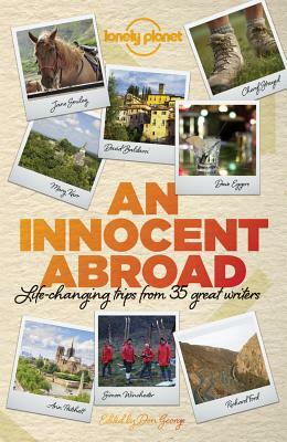 An Innocent Abroad: Life-Changing Trips from 35 Great Writers by Dave Eggers, Lonely Planet, John Berendt