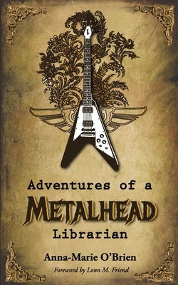 Adventures of a Metalhead Librarian: A Rock n' Roll Memoir by Anna-Marie O'Brien