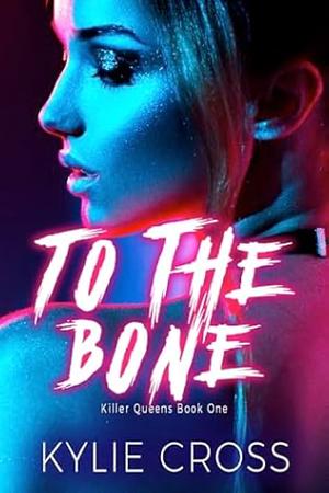 To The Bone by Kylie Cross