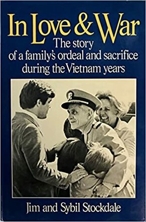 In Love and War: The Story of a Family's Ordeal and Sacrifice During the Vietnam Years by James B. Stockdale, Sybil Stockdale