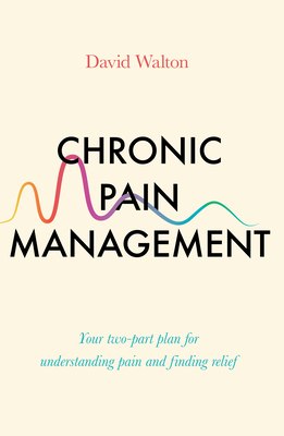 Chronic Pain Management: Your Two-Part Plan for Understanding Pain and Finding Relief by David Walton