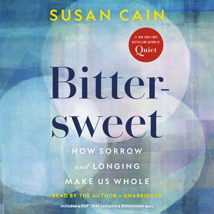 Bittersweet: How Sorrow and Longing Make Us Whole  by Susan Cain