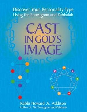 Cast in God's Image: Discover Your Personality Type Using the Enneagram and Kabbalah by Howard A. Addison