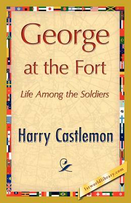 George at the Fort by Harry Castlemon, Castlemon Harry Castlemon
