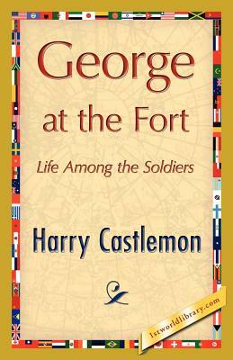 George at the Fort by Castlemon Harry Castlemon, Harry Castlemon