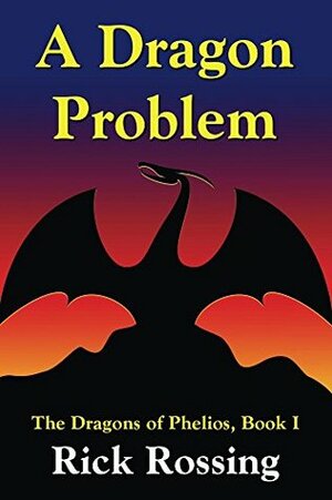 A Dragon Problem: The Dragons of Phelios, Book I by Rick Rossing