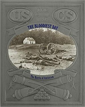 The Bloodiest Day: The Battle of Antietam by Ronald H. Bailey