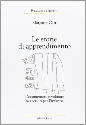 Le storie di apprendimento. Documentare e valutare nei servizi per l'infanzia by Lucio Rossato, Massimo Marcuccio, Elena Luciano, Margaret Carr