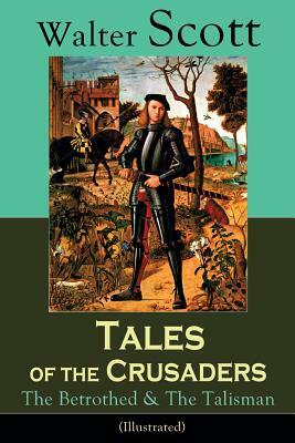 Tales of the Crusaders: The Betrothed & The Talisman (Illustrated): Historical Novels by Walter Scott