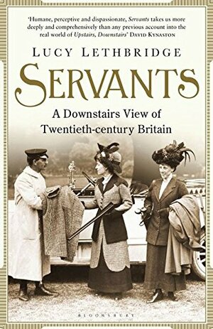 Servants: A Downstairs View of Twentieth-Century Britain by Lucy Lethbridge