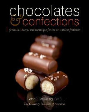 Chocolates and Confections: Formula, Theory, and Technique for the Artisan Confectioner by Culinary Institute of America, Peter P. Greweling