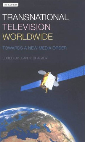 Transnational Television Worldwide: Towards a New Media Order by Jean K. Chalaby