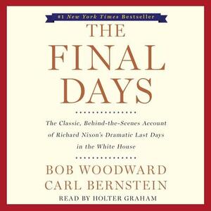 The Final Days: The Classic, Behind-The-Scenes Account of Richard Nixon's Dramatic Last Days in the White House by Bob Woodward, Carl Bernstein