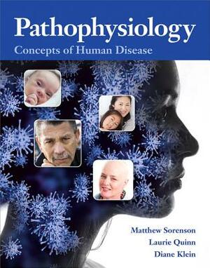 Pathophysiology: Concepts of Human Disease by Matthew Sorenson, Diane Klein, Lauretta Quinn