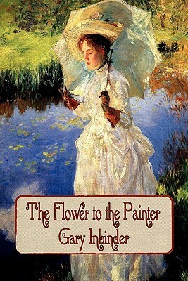 The Flower to the Painter by Gary Inbinder