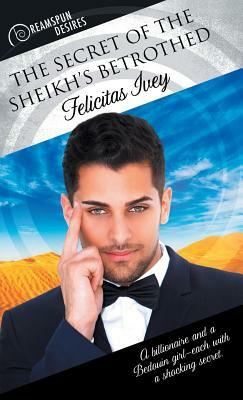 The Secret of the Sheikh's Betrothed by Felicitas Ivey