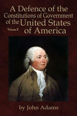 A Defence of the Constitutions of Government of the United States of America: Volume II by John Adams