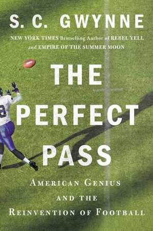 The Perfect Pass: American Genius and the Reinvention of Football by S.C. Gwynne