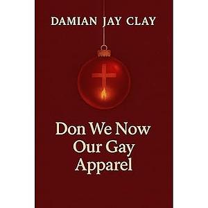 Don We Now Our Gay Apparel by Damian Jay Clay