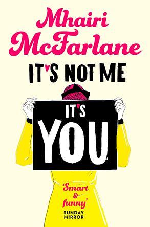 It's Not Me, It's You by Mhairi McFarlane