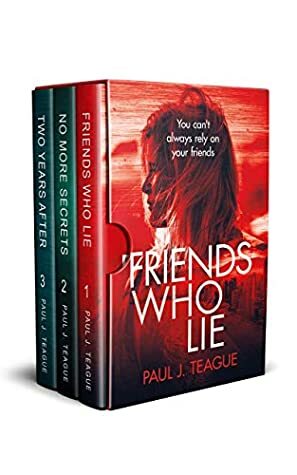 Friends Who Lie, No More Secrets & Two Years After Box Set: Three fast-action psychological thrillers with female protagonists by Paul J. Teague