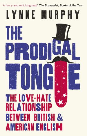 The Prodigal Tongue: The Love–Hate Relationship Between British and American English by Lynne Murphy