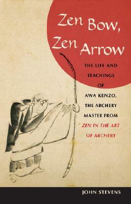 Zen Bow, Zen Arrow: The Life and Teachings of Awa Kenzo, the Archery Master from "zen in the Art of Archery" by John Stevens