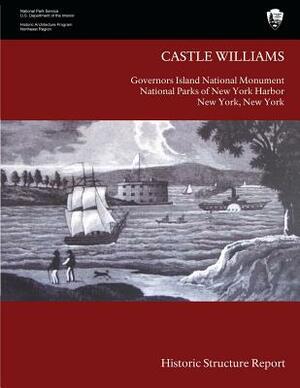 Castle Williams Historic Structure Report by U. Sdepartment Of National Park Service, Barbara A. Yocum