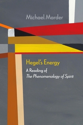 Hegel's Energy: A Reading of the Phenomenology of Spirit by Michael Marder