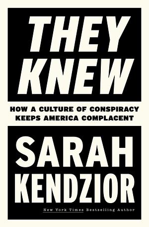 They Knew: How a Culture of Conspiracy Keeps America Complacent by Sarah Kendzior