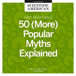 Fact or Fiction 2: 50 (More) Popular Myths Explained by Scientific American