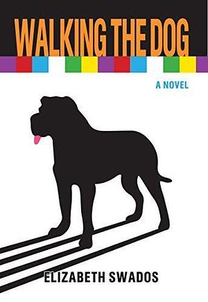 Walking the Dog: A Novel by Elizabeth Swados, Elizabeth Swados