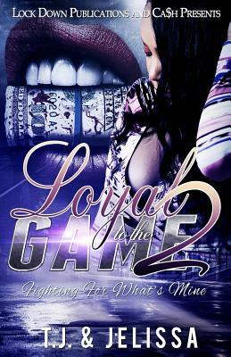 Loyal to the Game 2: Fighting for What's Mine by Jelissa, T. J.