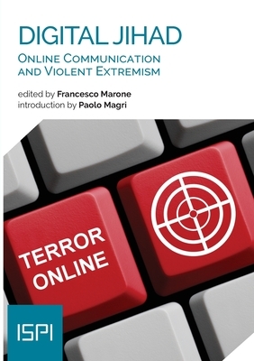 Digital Jihad: Online Communication and Violent Extremism by Francesco Marone