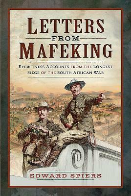 Letters from Mafeking: Eyewitness Accounts from the Longest Siege of the South African War by Edward Spiers
