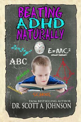 Beating ADHD Naturally by Scott a. Johnson