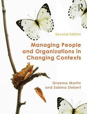 Managing People and Organizations in Changing Contexts by Sabina Siebert, Graeme Martin