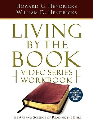 Living by the Book Video Series Workbook (7-Part Condensed Version) by Howard G. Hendricks, William D. Hendricks